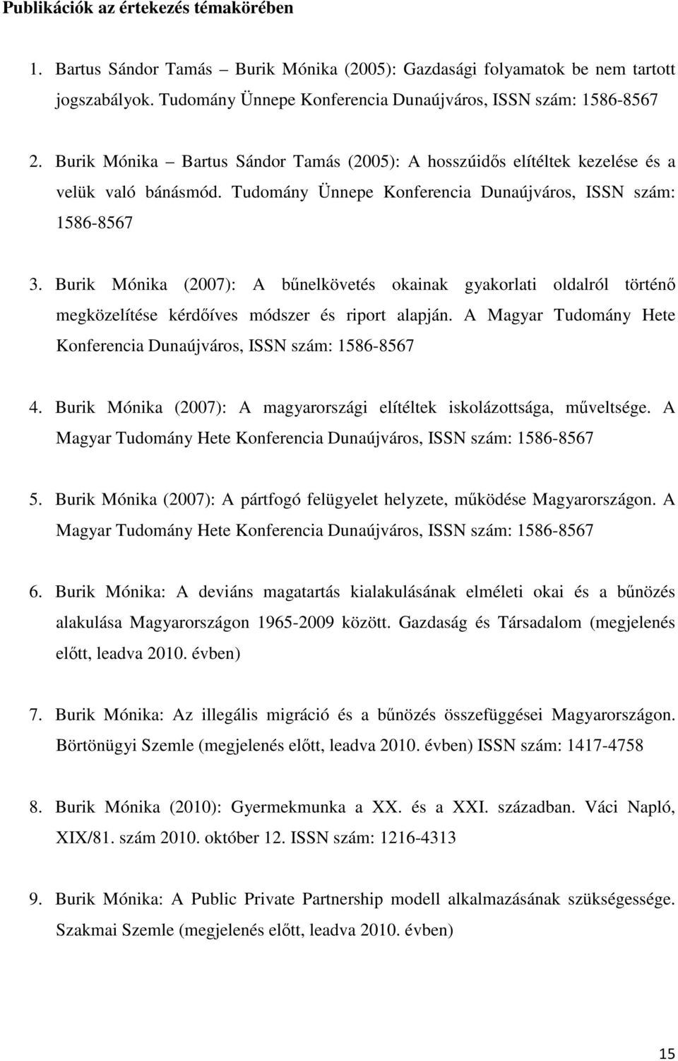 Burik Mónika (2007): A bnelkövetés okainak gyakorlati oldalról történ megközelítése kérdíves módszer és riport alapján. A Magyar Tudomány Hete Konferencia Dunaújváros, ISSN szám: 1586-8567 4.