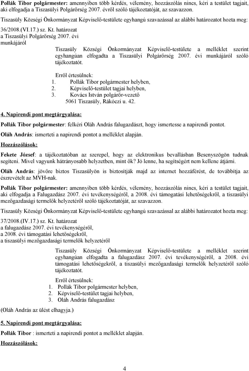 évi munkájáról Tiszasüly Községi Önkormányzat Képviselő-testülete a melléklet szerint egyhangúan elfogadta a Tiszasülyi Polgárőrség 2007. évi munkájáról szóló tájékoztatót. 4.