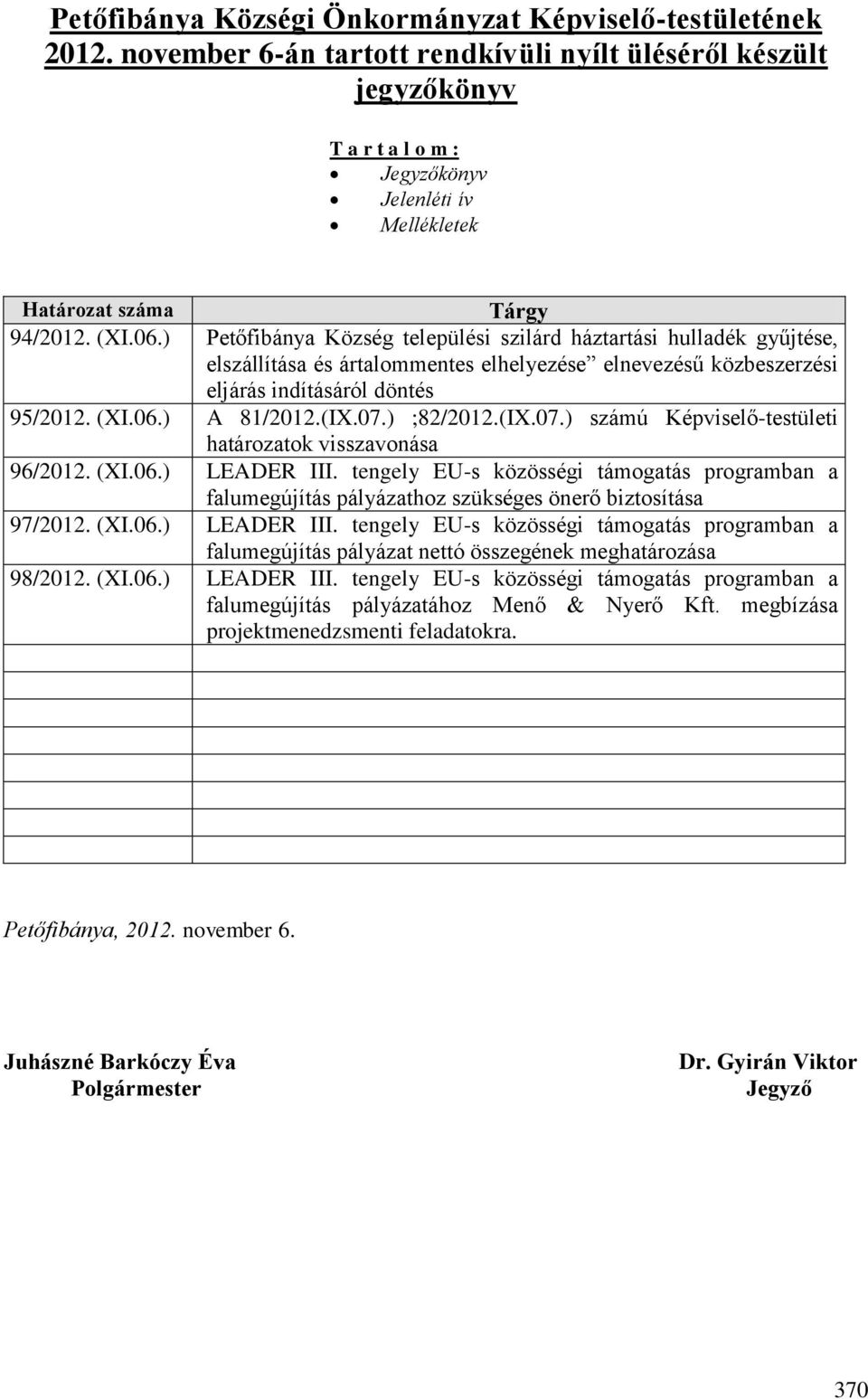 ) Petőfibánya Község települési szilárd háztartási hulladék gyűjtése, elszállítása és ártalommentes elhelyezése elnevezésű közbeszerzési eljárás indításáról döntés 95/2012. (XI.06.) A 81/2012.(IX.07.