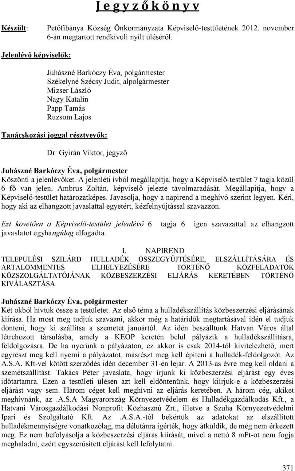 A jelenléti ívből megállapítja, hogy a Képviselő-testület 7 tagja közül 6 fő van jelen. Ambrus Zoltán, képviselő jelezte távolmaradását. Megállapítja, hogy a Képviselő-testület határozatképes.