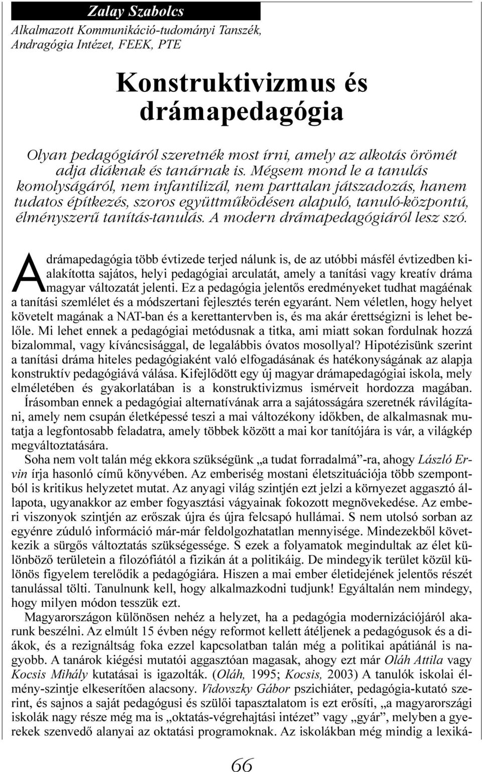 Mégsem mond le a tanulás komolyságáról, nem infantilizál, nem parttalan játszadozás, hanem tudatos építkezés, szoros együttműködésen alapuló, tanuló-központú, élményszerű tanítás-tanulás.