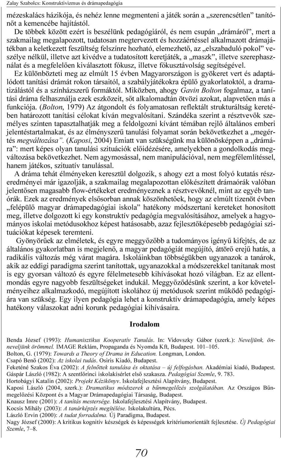 felszínre hozható, elemezhetõ, az elszabaduló pokol veszélye nélkül, illetve azt kivédve a tudatosított keretjáték, a maszk, illetve szerephasználat és a megfelelõen kiválasztott fókusz, illetve