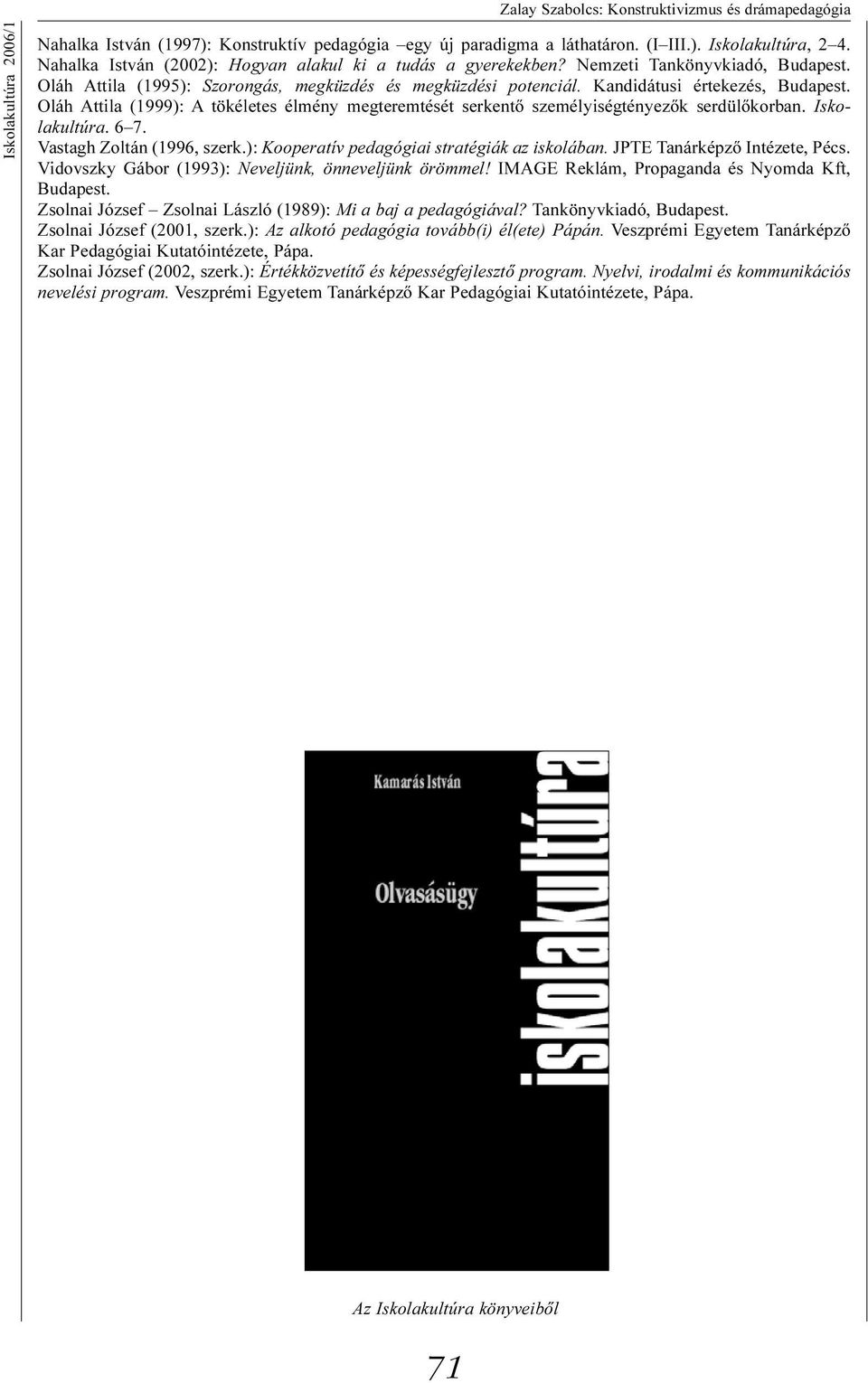 Oláh Attila (1999): A tökéletes élmény megteremtését serkentõ személyiségtényezõk serdülõkorban. Iskolakultúra. 6 7. Vastagh Zoltán (1996, szerk.): Kooperatív pedagógiai stratégiák az iskolában.