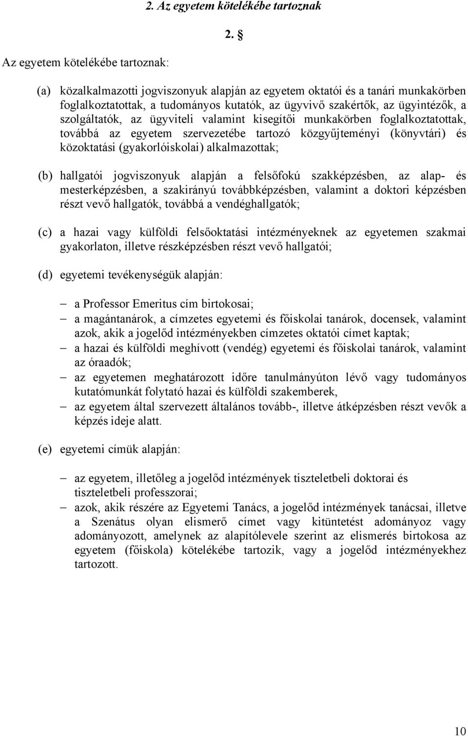 kisegítői munkakörben foglalkoztatottak, továbbá az egyetem szervezetébe tartozó közgyűjteményi (könyvtári) és közoktatási (gyakorlóiskolai) alkalmazottak; (b) hallgatói jogviszonyuk alapján a