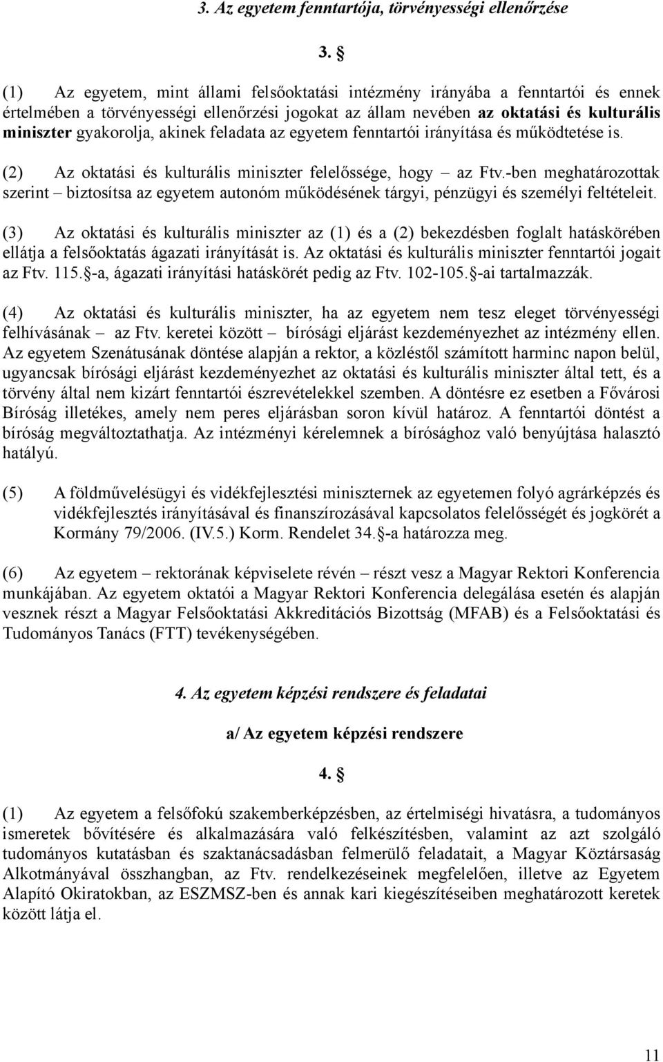 akinek feladata az egyetem fenntartói irányítása és működtetése is. (2) Az oktatási és kulturális miniszter felelőssége, hogy az Ftv.