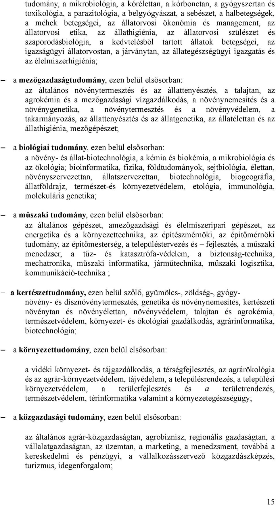 állategészségügyi igazgatás és az élelmiszerhigiénia; a mezőgazdaságtudomány, ezen belül elsősorban: az általános növénytermesztés és az állattenyésztés, a talajtan, az agrokémia és a mezőgazdasági