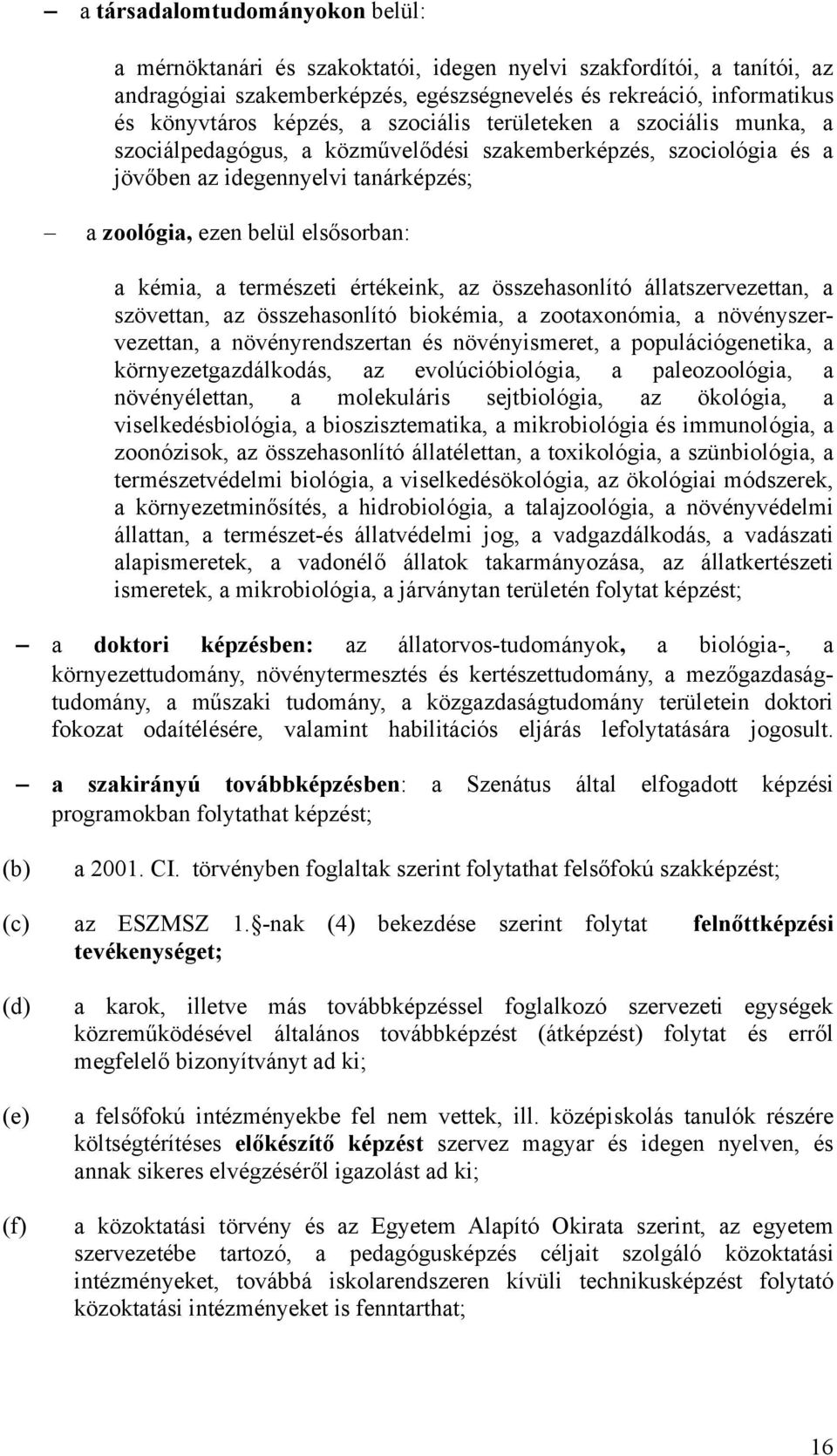 természeti értékeink, az összehasonlító állatszervezettan, a szövettan, az összehasonlító biokémia, a zootaxonómia, a növényszervezettan, a növényrendszertan és növényismeret, a populációgenetika, a