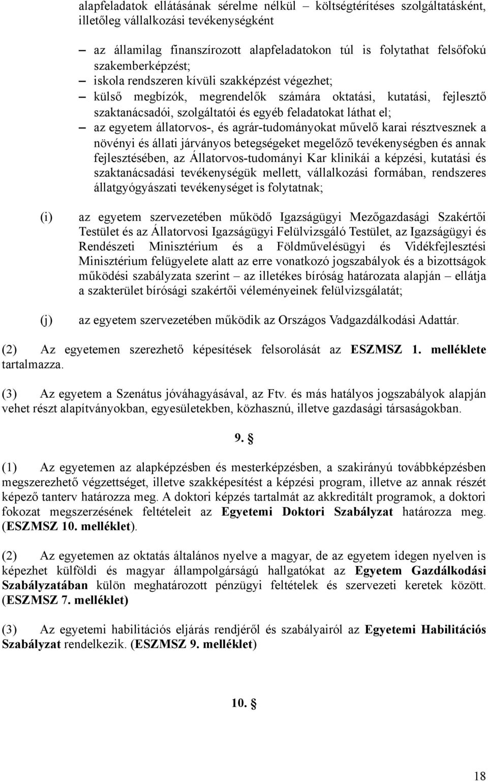 egyetem állatorvos-, és agrár-tudományokat művelő karai résztvesznek a növényi és állati járványos betegségeket megelőző tevékenységben és annak fejlesztésében, az Állatorvos-tudományi Kar klinikái a