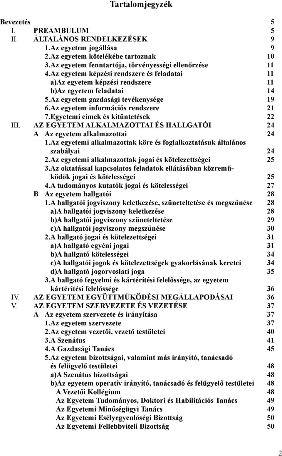 Egyetemi címek és kitüntetések 22 III. AZ EGYETEM ALKALMAZOTTAI ÉS HALLGATÓI 24 A Az egyetem alkalmazottai 24 1.Az egyetemi alkalmazottak köre és foglalkoztatásuk általános szabályai 24 2.