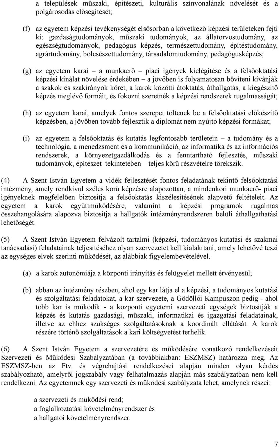 pedagógusképzés; (g) az egyetem karai a munkaerő piaci igények kielégítése és a felsőoktatási képzési kínálat növelése érdekében a jövőben is folyamatosan bővíteni kívánják a szakok és szakirányok