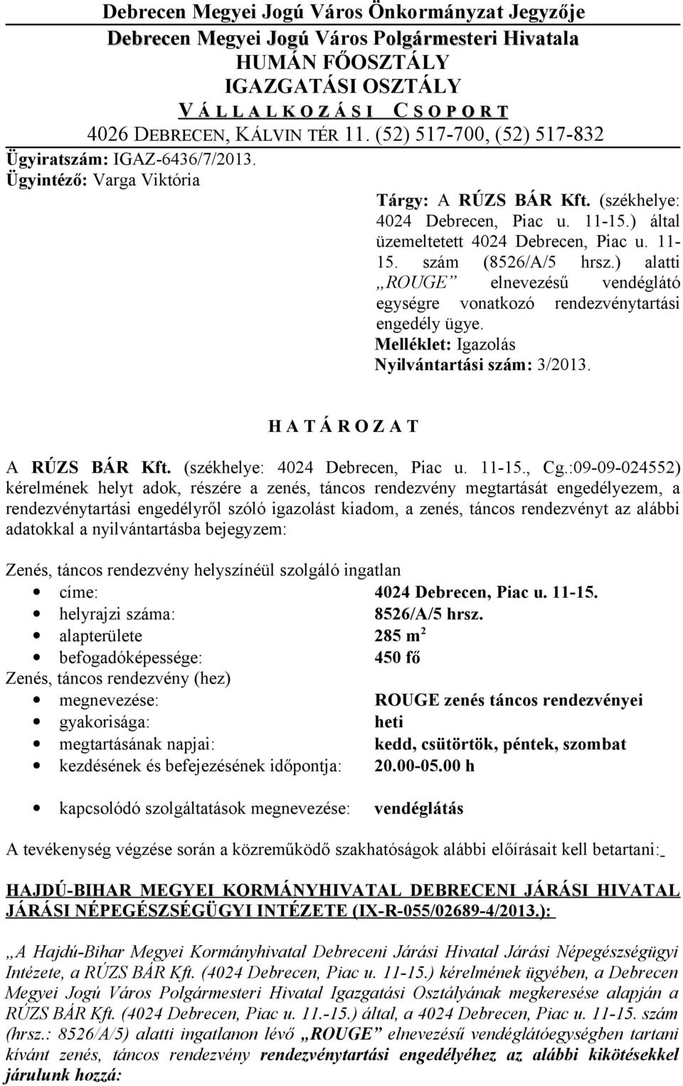 11-15. szám (8526/A/5 hrsz.) alatti ROUGE elnevezésű vendéglátó egységre vonatkozó rendezvénytartási engedély ügye. Melléklet: Igazolás Nyilvántartási szám: 3/2013. H A T Á R O Z A T A RÚZS BÁR Kft.