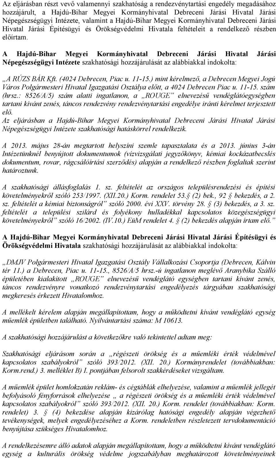 A Hajdú-Bihar Megyei Kormányhivatal Debreceni Járási Hivatal Járási Népegészségügyi Intézete szakhatósági hozzájárulását az alábbiakkal indokolta: A RÚZS BÁR Kft. (4024 Debrecen, Piac u. 11-15.