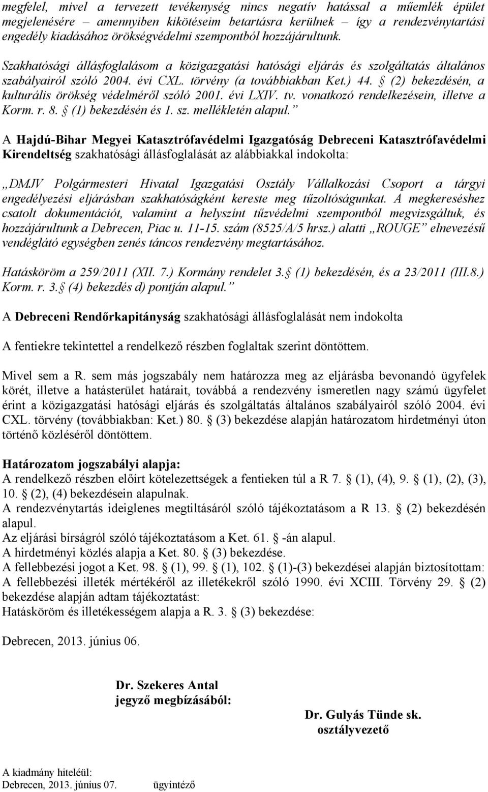 (2) bekezdésén, a kulturális örökség védelméről szóló 2001. évi LXIV. tv. vonatkozó rendelkezésein, illetve a Korm. r. 8. (1) bekezdésén és 1. sz. mellékletén alapul.