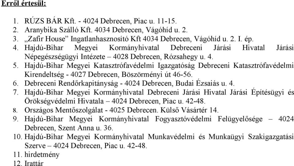 Debreceni Rendőrkapitányság - 4024 Debrecen, Budai Ézsaiás u. 4. 7. Hajdú-Bihar Megyei Kormányhivatal Debreceni Járási Hivatal Járási Építésügyi és Örökségvédelmi Hivatala 4024 Debrecen, Piac u.