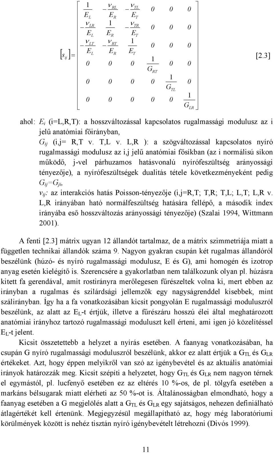 L,R ): a szögváltozással kapcsolatos nyíró rugalmassági modulusz az i,j jelű anatómiai fősíkban (az i normálisú síkon működő, j-vel párhuzamos hatásvonalú nyírófeszültség arányossági tényezője), a