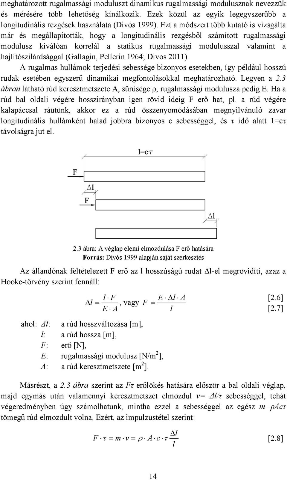 Ezt a módszert több kutató is vizsgálta már és megállapították, hogy a longitudinális rezgésből számított rugalmassági modulusz kiválóan korrelál a statikus rugalmassági modulusszal valamint a