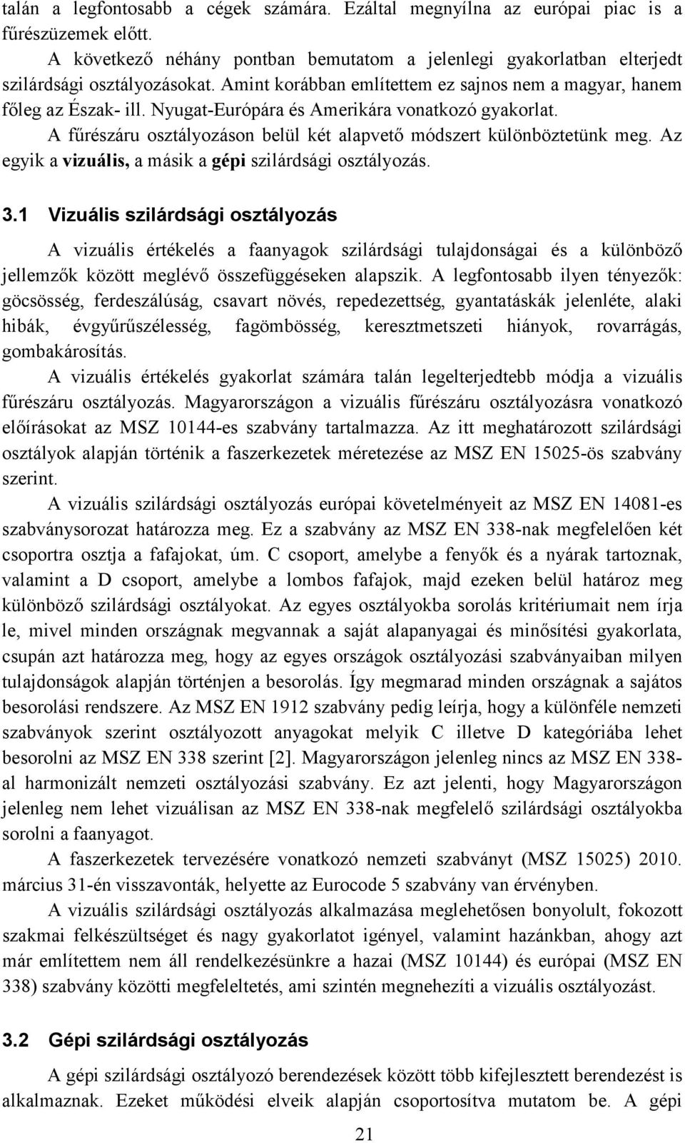 Az egyik a vizuális, a másik a gépi szilárdsági osztályozás. 3.