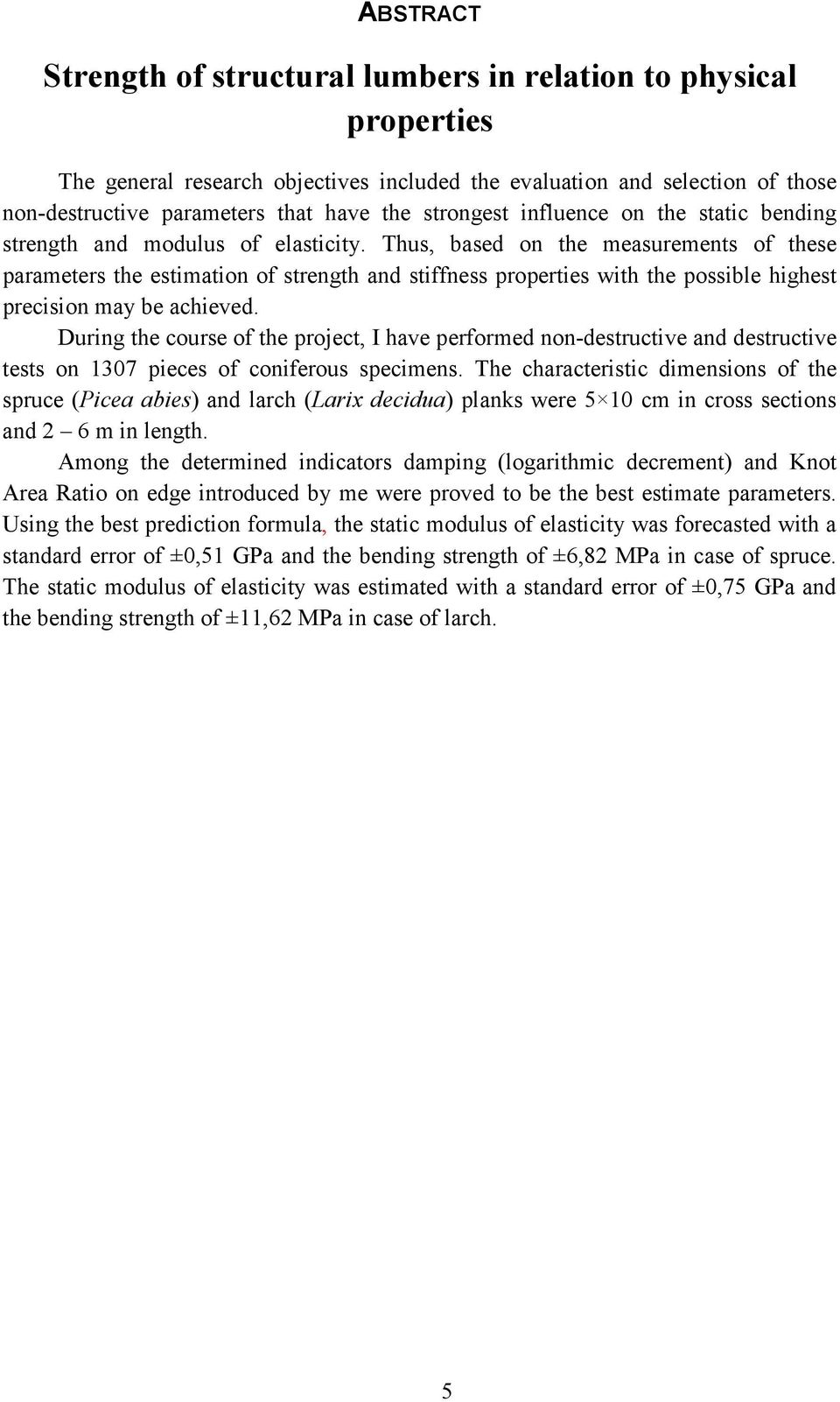 Thus, based on the measurements of these parameters the estimation of strength and stiffness properties with the possible highest precision may be achieved.