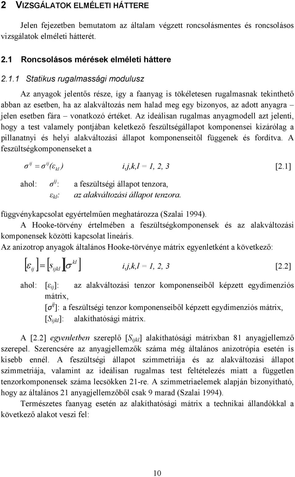 1 Statikus rugalmassági modulusz Az anyagok jelentős része, így a faanyag is tökéletesen rugalmasnak tekinthető abban az esetben, ha az alakváltozás nem halad meg egy bizonyos, az adott anyagra jelen