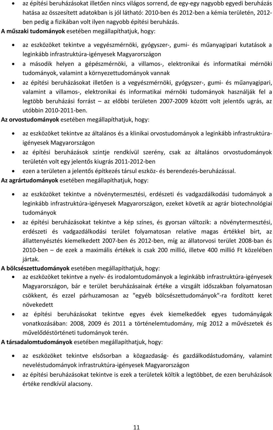 A műszaki tudományok esetében megállapíthatjuk, hogy: az eszközöket tekintve a vegyészmérnöki, gyógyszer-, gumi- és műanyagipari kutatások a leginkább infrastruktúra-igényesek Magyarországon a