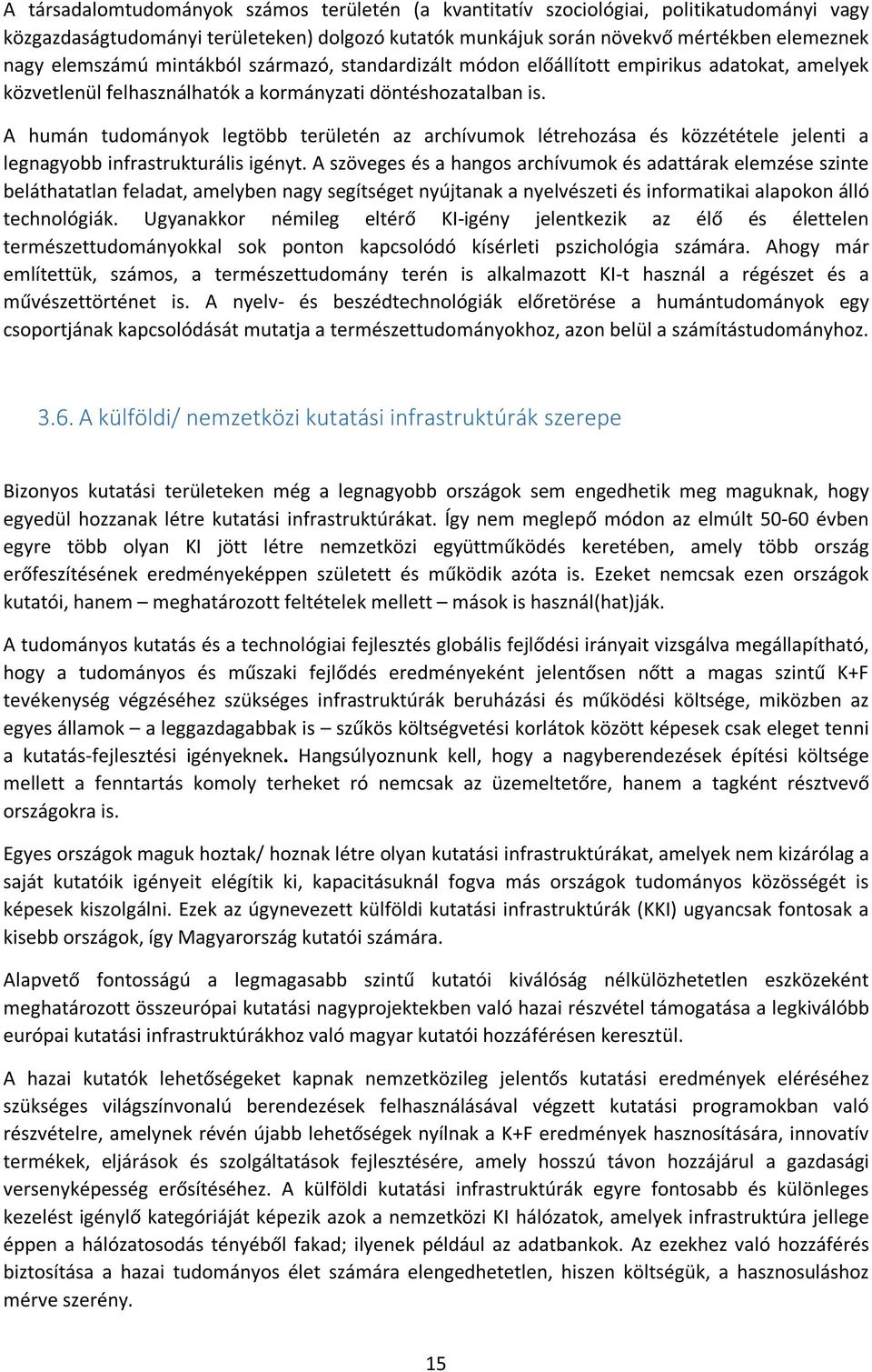 A humán tudományok legtöbb területén az archívumok létrehozása és közzététele jelenti a legnagyobb infrastrukturális igényt.