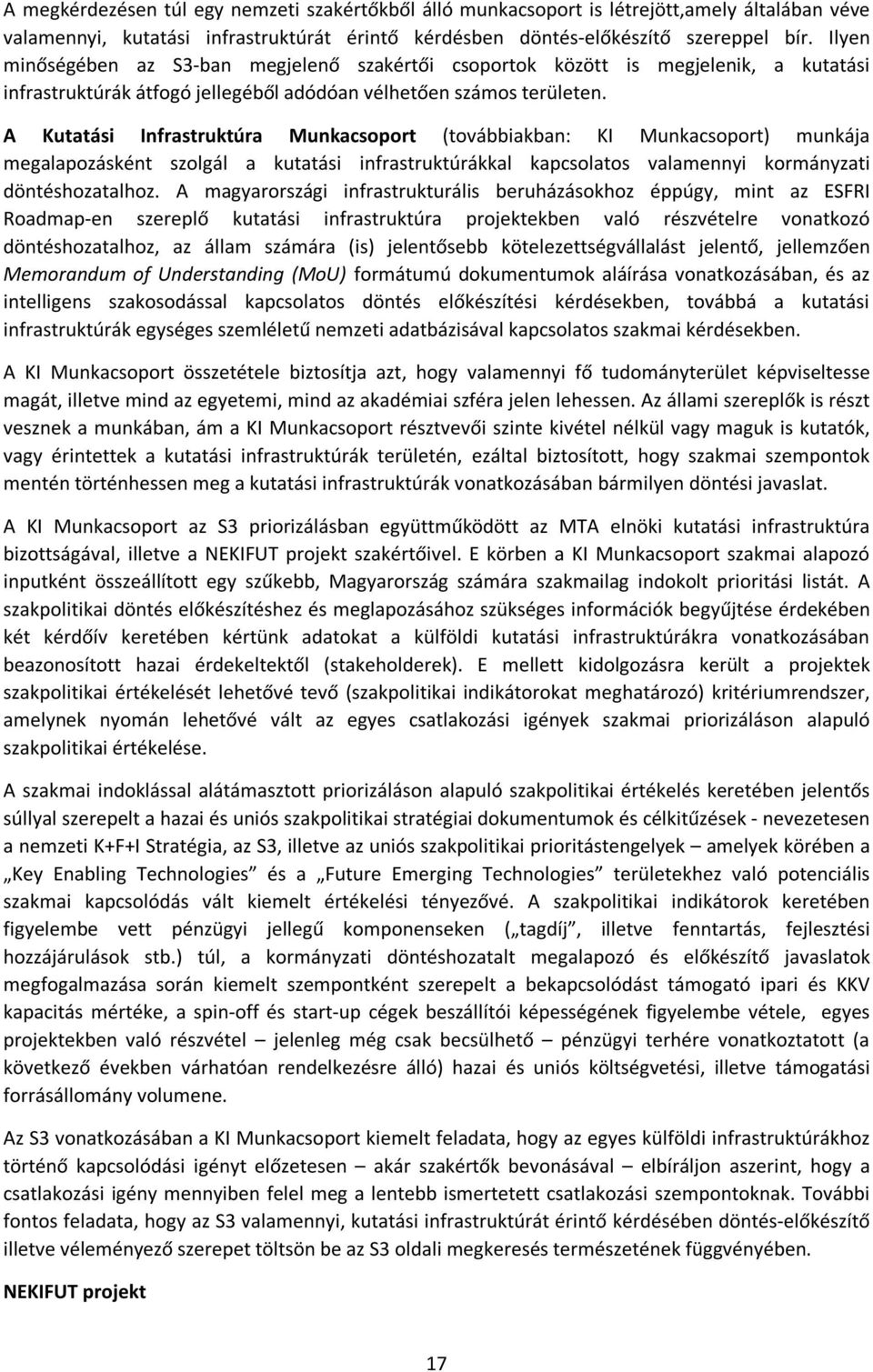 A Kutatási Infrastruktúra Munkacsoport (továbbiakban: KI Munkacsoport) munkája megalapozásként szolgál a kutatási infrastruktúrákkal kapcsolatos valamennyi kormányzati döntéshozatalhoz.