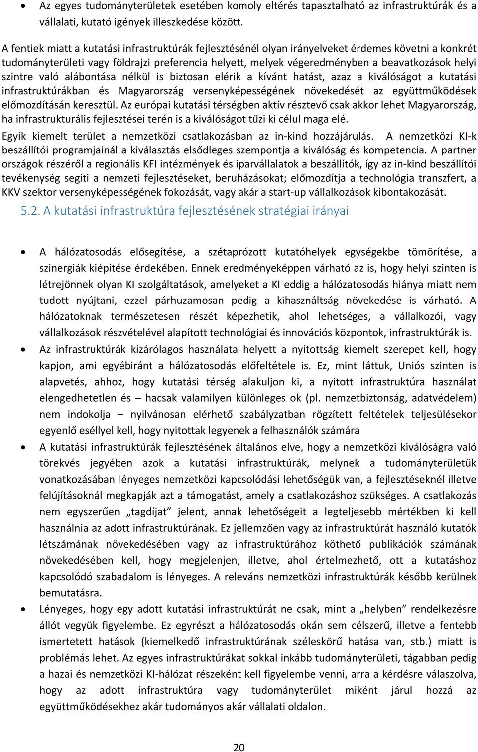 szintre való alábontása nélkül is biztosan elérik a kívánt hatást, azaz a kiválóságot a kutatási infrastruktúrákban és Magyarország versenyképességének növekedését az együttműködések előmozdításán