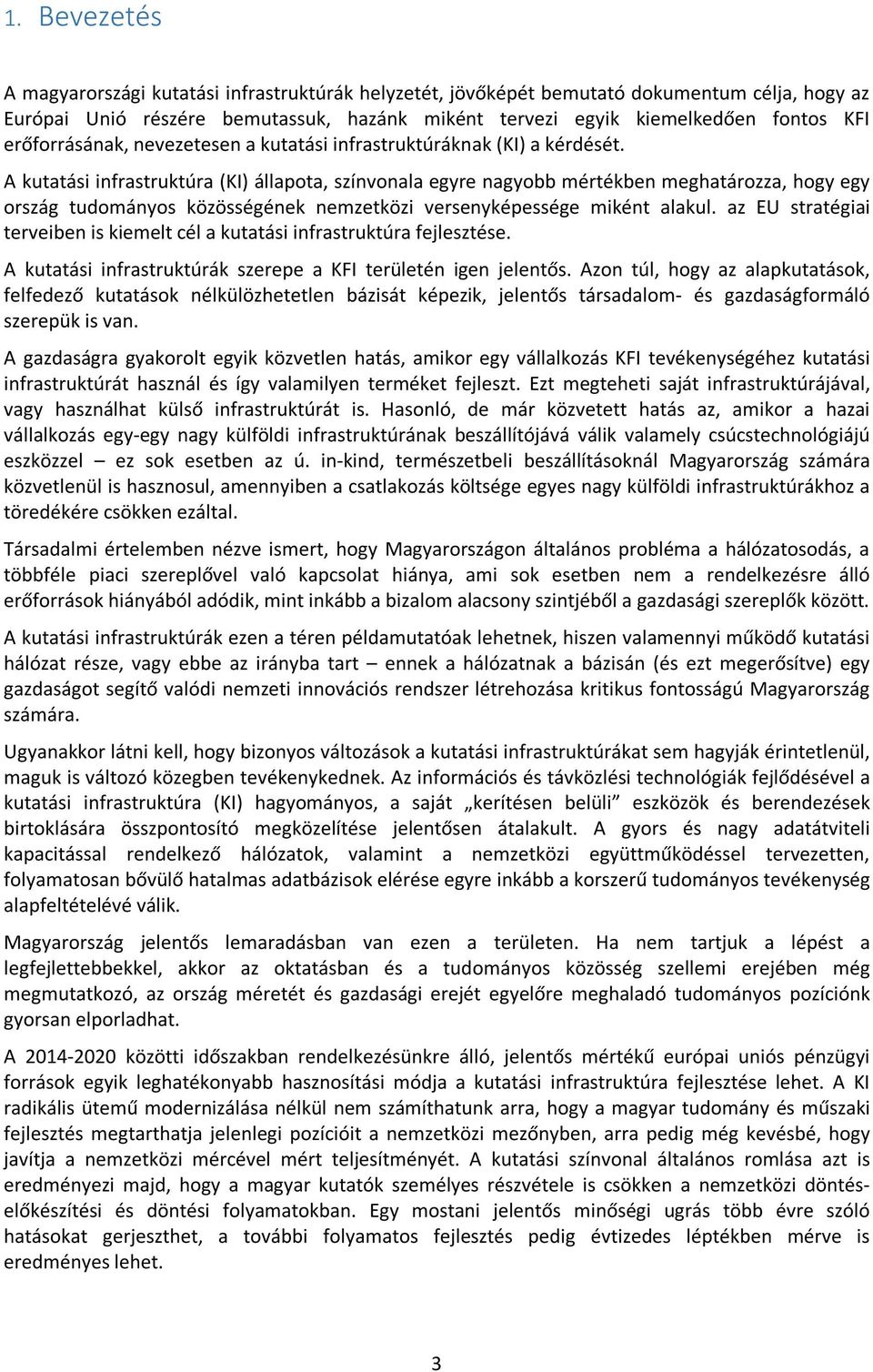 A kutatási infrastruktúra (KI) állapota, színvonala egyre nagyobb mértékben meghatározza, hogy egy ország tudományos közösségének nemzetközi versenyképessége miként alakul.