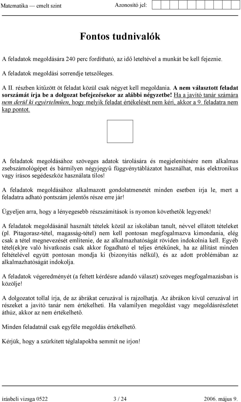 Ha a javító tanár számára nem derül ki egyértelműen, hogy melyik feladat értékelését nem kéri, akkor a 9. feladatra nem kap pontot.