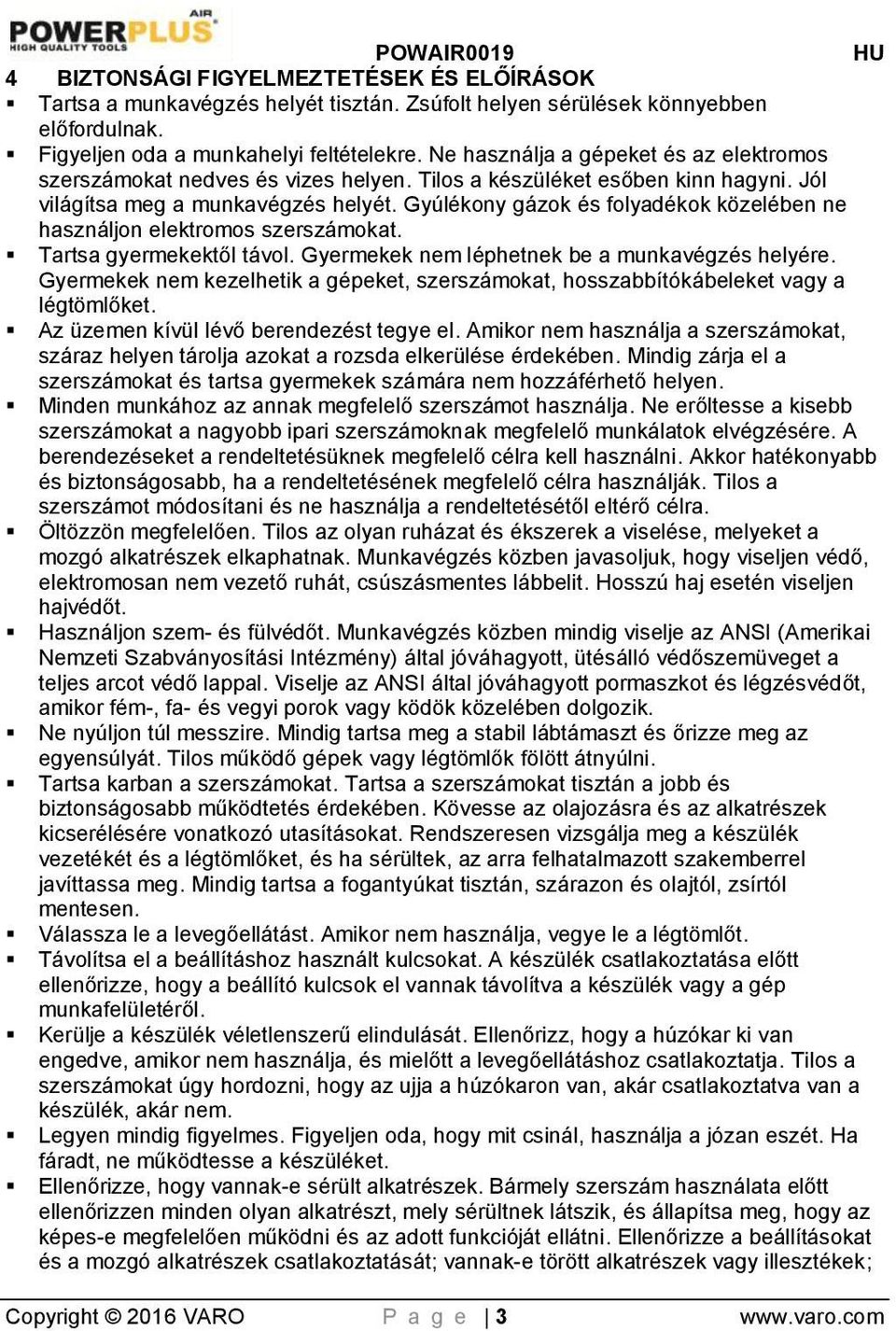 Gyúlékony gázok és folyadékok közelében ne használjon elektromos szerszámokat. Tartsa gyermekektől távol. Gyermekek nem léphetnek be a munkavégzés helyére.