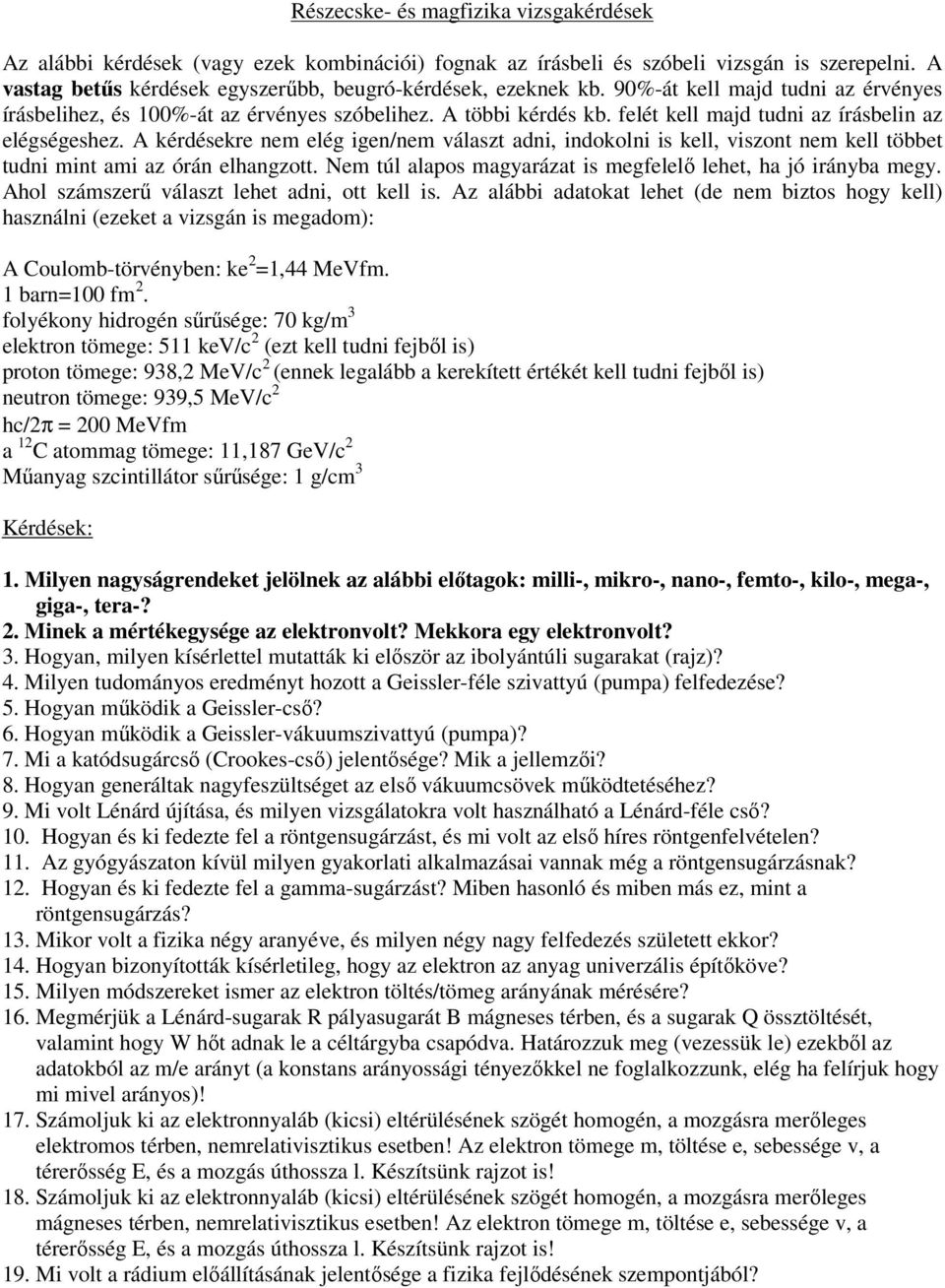 A kérdésekre nem elég igen/nem választ adni, indokolni is kell, viszont nem kell többet tudni mint ami az órán elhangzott. Nem túl alapos magyarázat is megfelelő lehet, ha jó irányba megy.