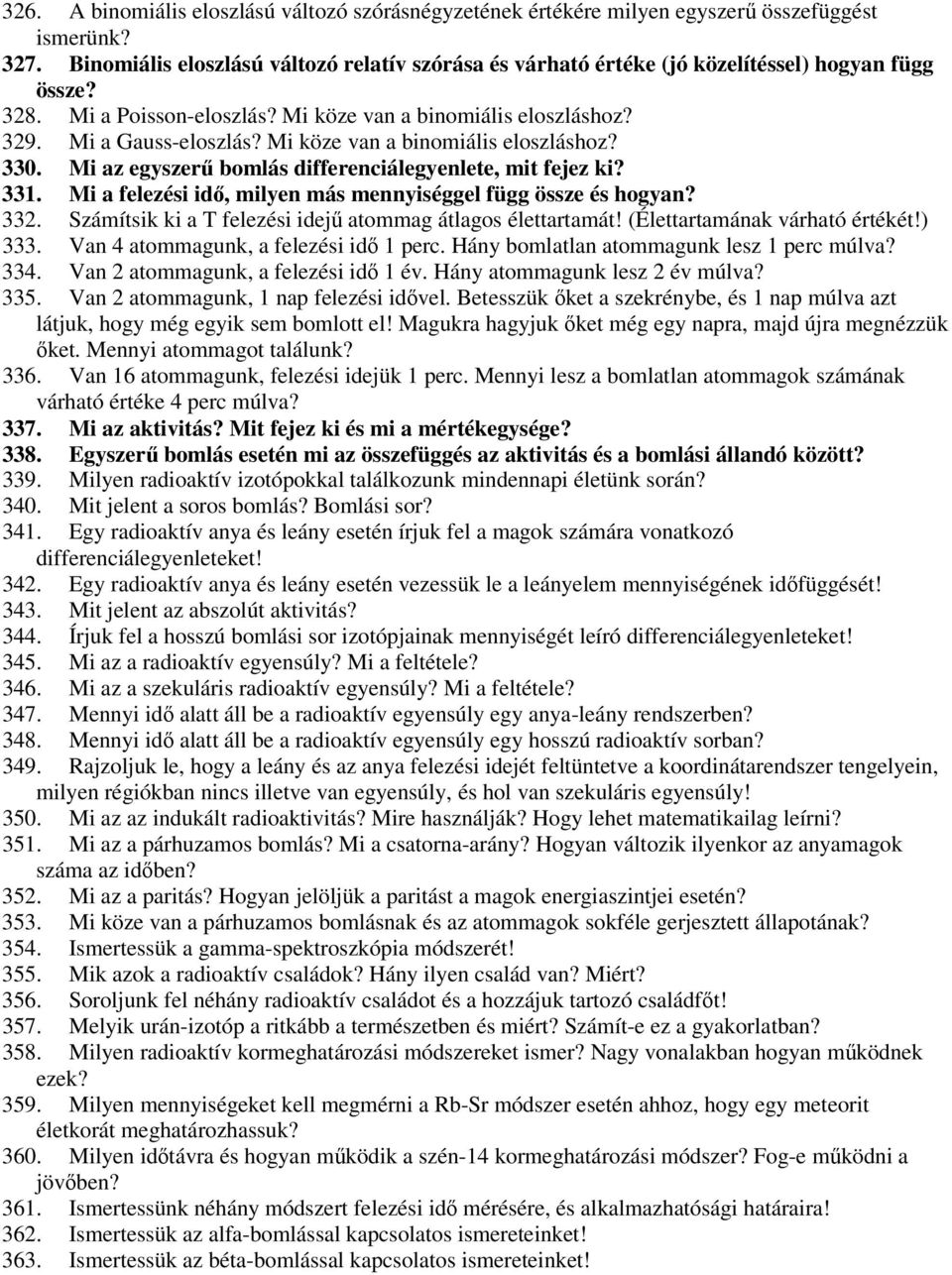 Mi köze van a binomiális eloszláshoz? 330. Mi az egyszerű bomlás differenciálegyenlete, mit fejez ki? 331. Mi a felezési idő, milyen más mennyiséggel függ össze és hogyan? 332.