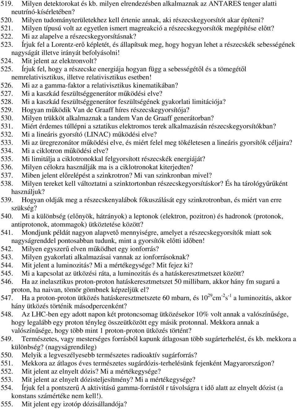 Mi az alapelve a részecskegyorsításnak? 523. Írjuk fel a Lorentz-erő képletét, és állapítsuk meg, hogy hogyan lehet a részecskék sebességének nagyságát illetve irányát befolyásolni! 524.