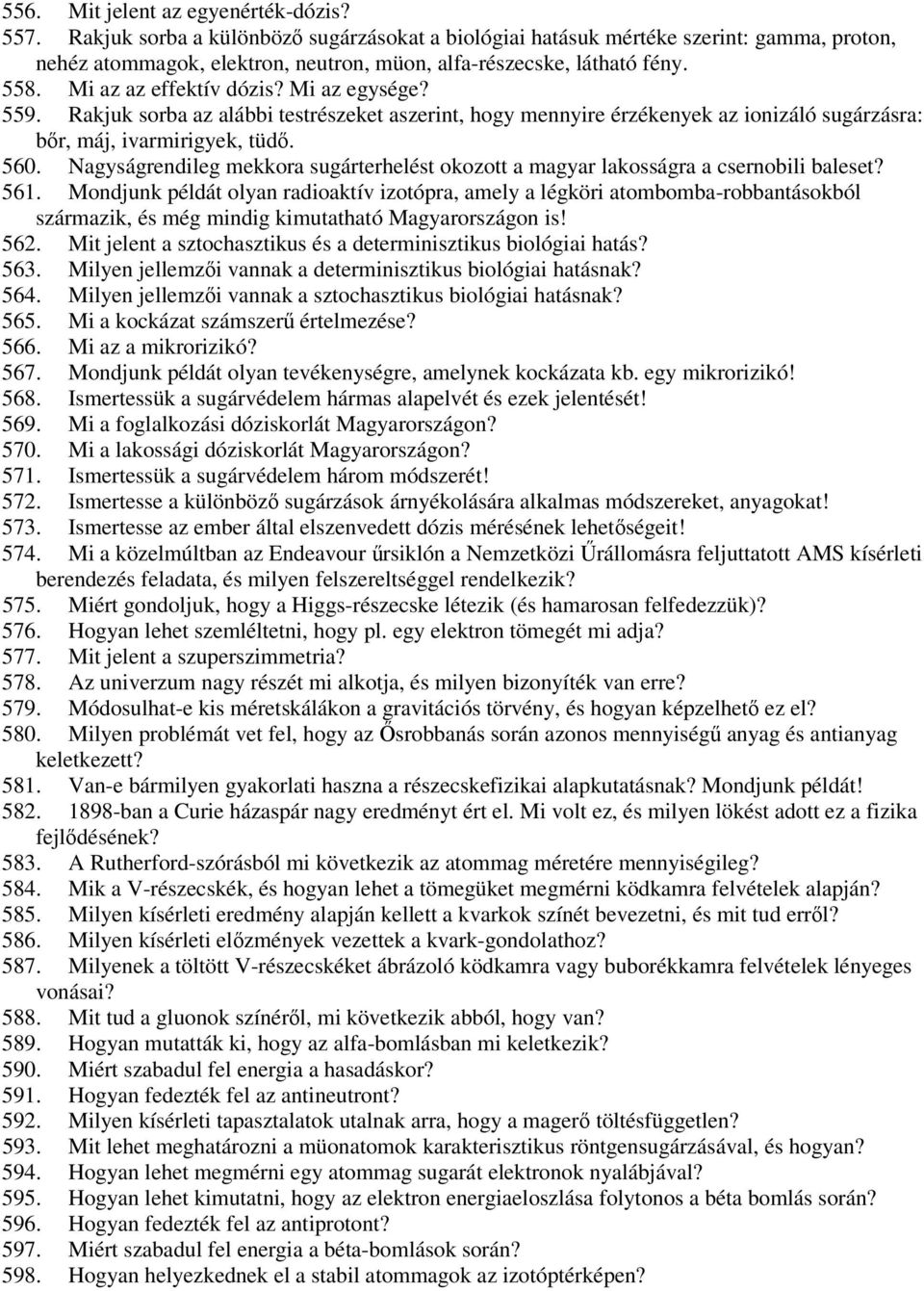 Mi az egysége? 559. Rakjuk sorba az alábbi testrészeket aszerint, hogy mennyire érzékenyek az ionizáló sugárzásra: bőr, máj, ivarmirigyek, tüdő. 560.