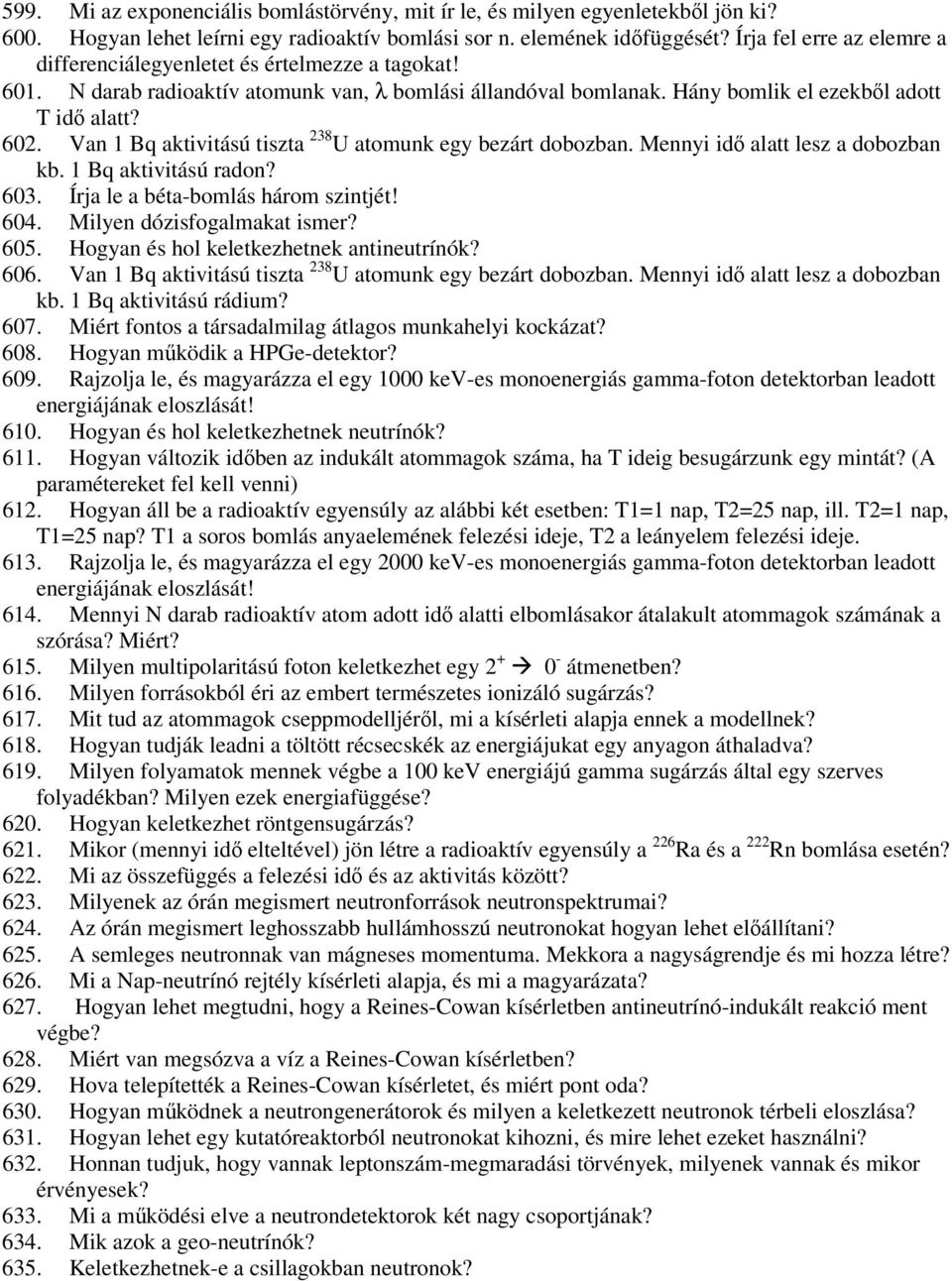 Van 1 Bq aktivitású tiszta 238 U atomunk egy bezárt dobozban. Mennyi idő alatt lesz a dobozban kb. 1 Bq aktivitású radon? 603. Írja le a béta-bomlás három szintjét! 604. Milyen dózisfogalmakat ismer?