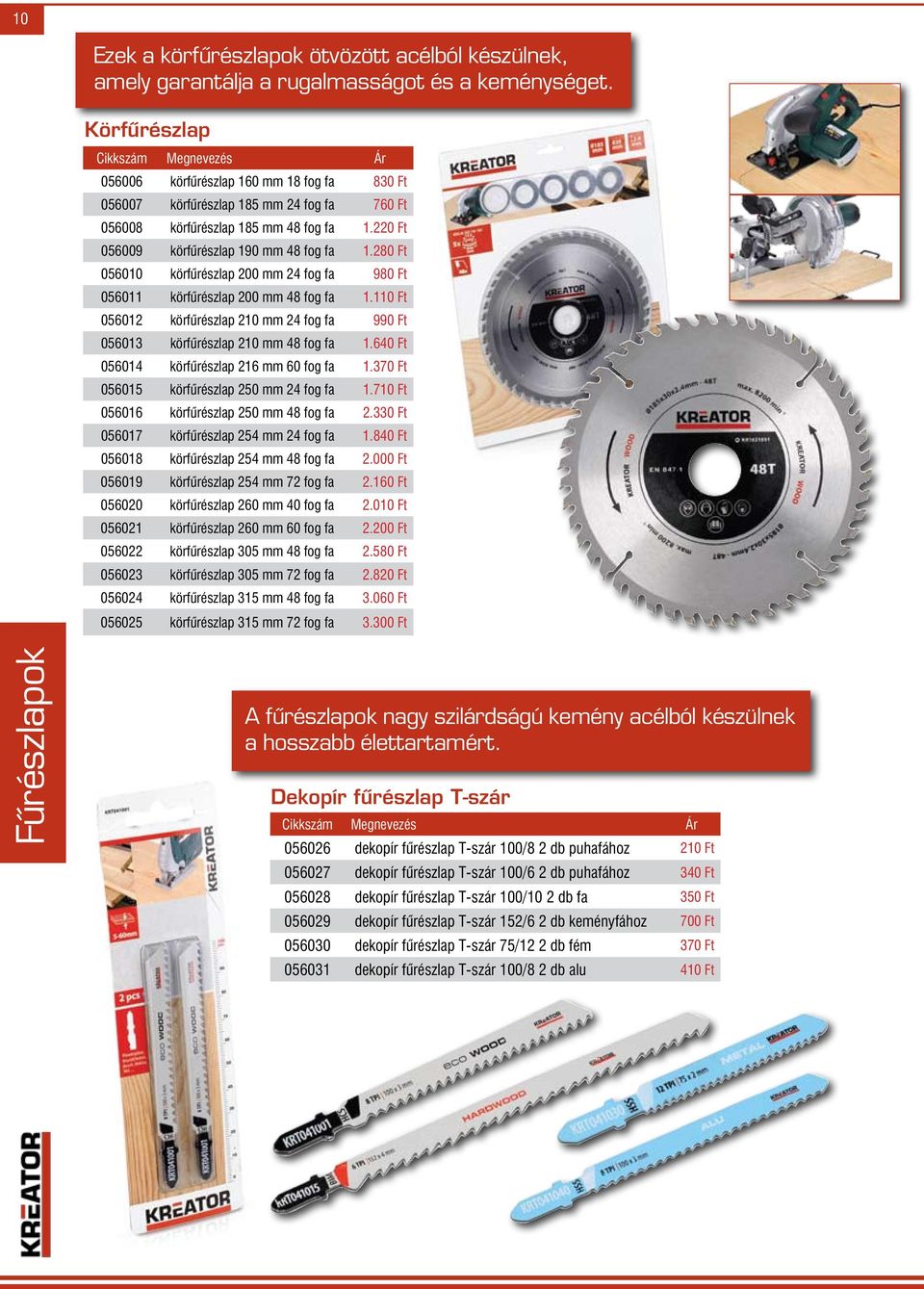 280 Ft 056010 körfűrészlap 200 mm 24 fog fa 980 Ft 056011 körfűrészlap 200 mm 48 fog fa 1.110 Ft 056012 körfűrészlap 210 mm 24 fog fa 990 Ft 056013 körfűrészlap 210 mm 48 fog fa 1.