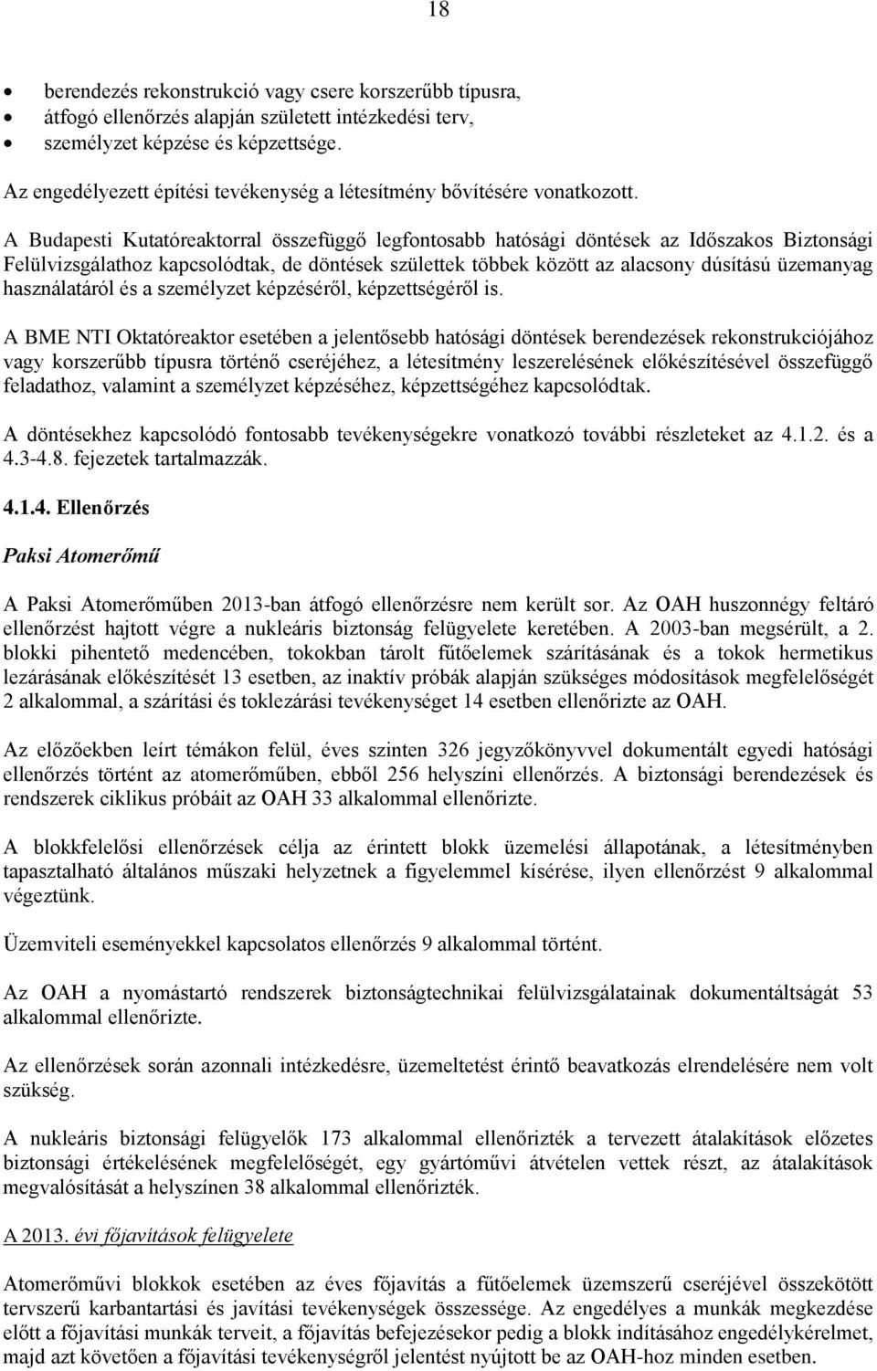 A Budapesti Kutatóreaktorral összefüggő legfontosabb hatósági döntések az Időszakos Biztonsági Felülvizsgálathoz kapcsolódtak, de döntések születtek többek között az alacsony dúsítású üzemanyag