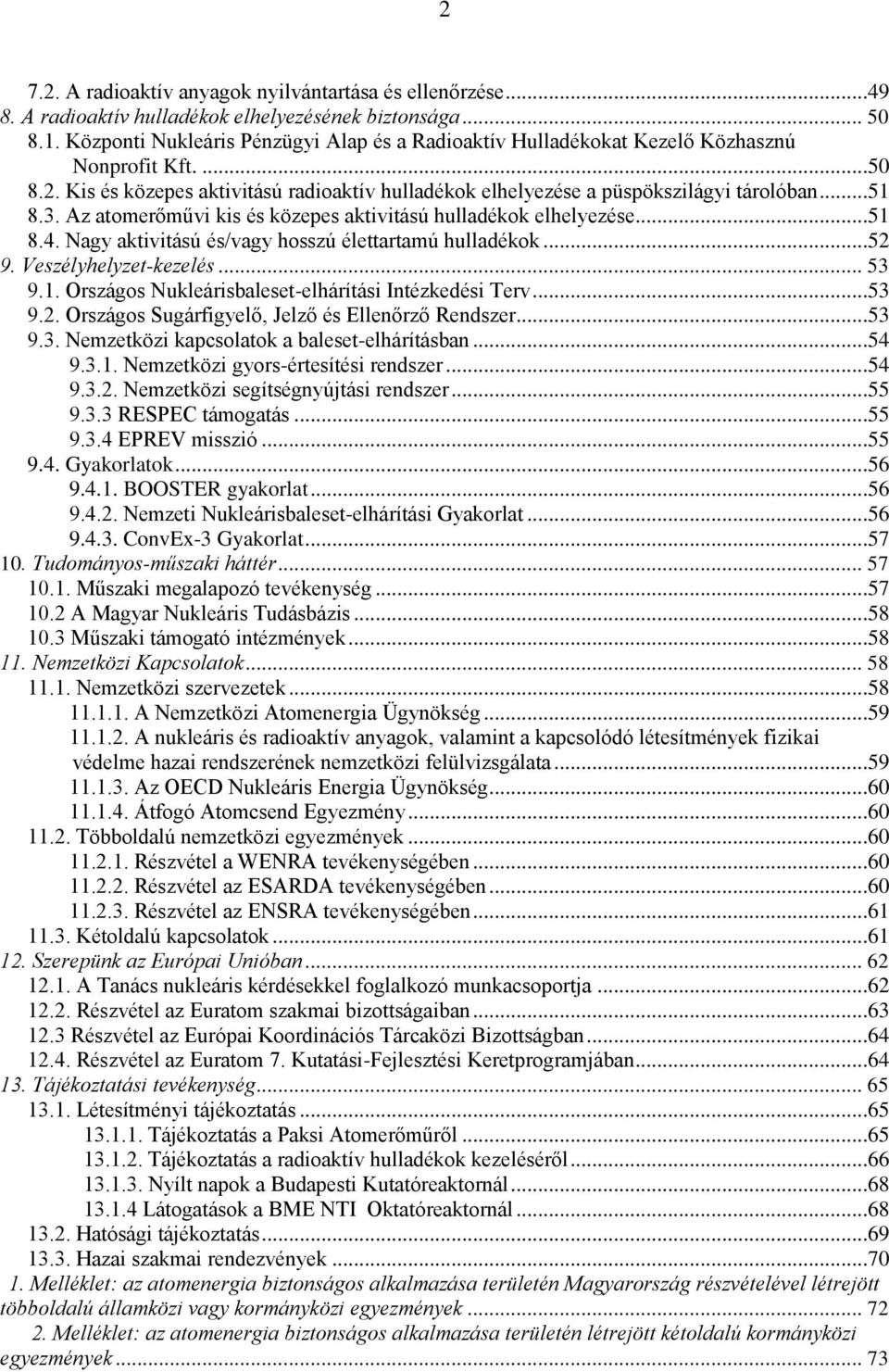 Az atomerőművi kis és közepes aktivitású hulladékok elhelyezése...51 8.4. Nagy aktivitású és/vagy hosszú élettartamú hulladékok...52 9. Veszélyhelyzet-kezelés... 53 9.1. Országos Nukleárisbaleset-elhárítási Intézkedési Terv.