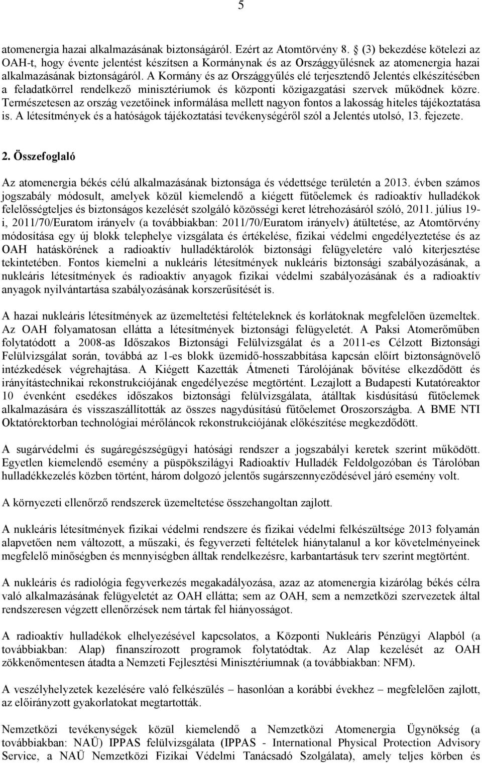 A Kormány és az Országgyűlés elé terjesztendő Jelentés elkészítésében a feladatkörrel rendelkező minisztériumok és központi közigazgatási szervek működnek közre.