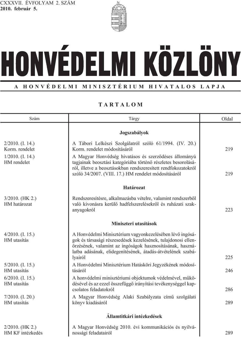 rendelet módosításáról 219 A Magyar Honvédség hivatásos és szerzõdéses állományú tagjainak beosztási kategóriába történõ részletes besorolásáról, illetve a beosztásokban rendszeresített