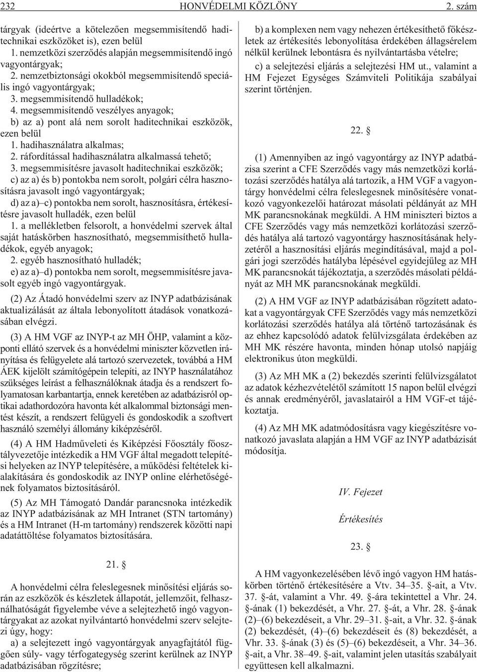 megsemmisítendõ veszélyes anyagok; b) az a) pont alá nem sorolt haditechnikai eszközök, ezen belül 1. hadihasználatra alkalmas; 2. ráfordítással hadihasználatra alkalmassá tehetõ; 3.