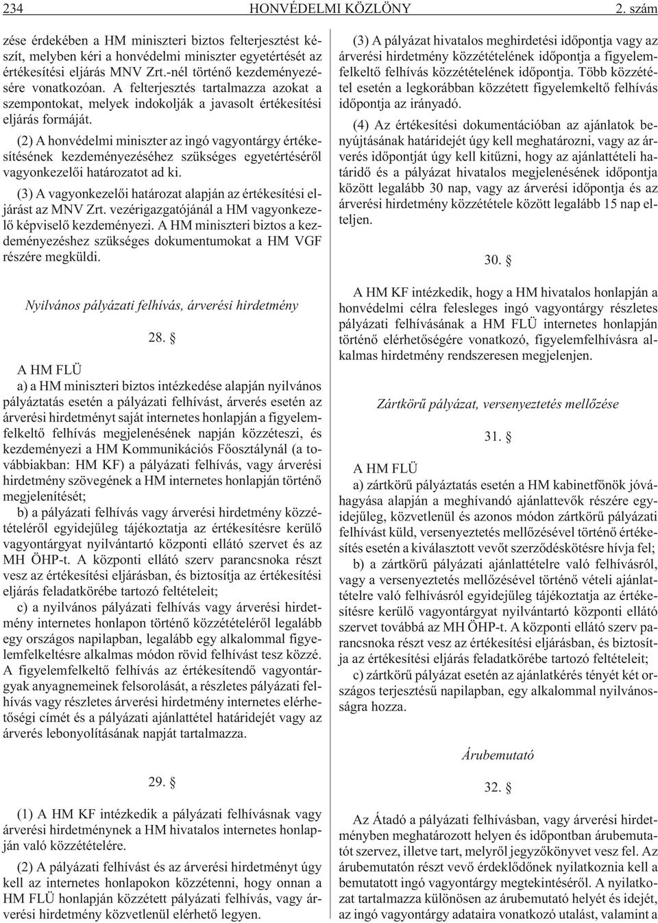 (2) A honvédelmi miniszter az ingó vagyontárgy értékesítésének kezdeményezéséhez szükséges egyetértésérõl vagyonkezelõi határozatot ad ki.