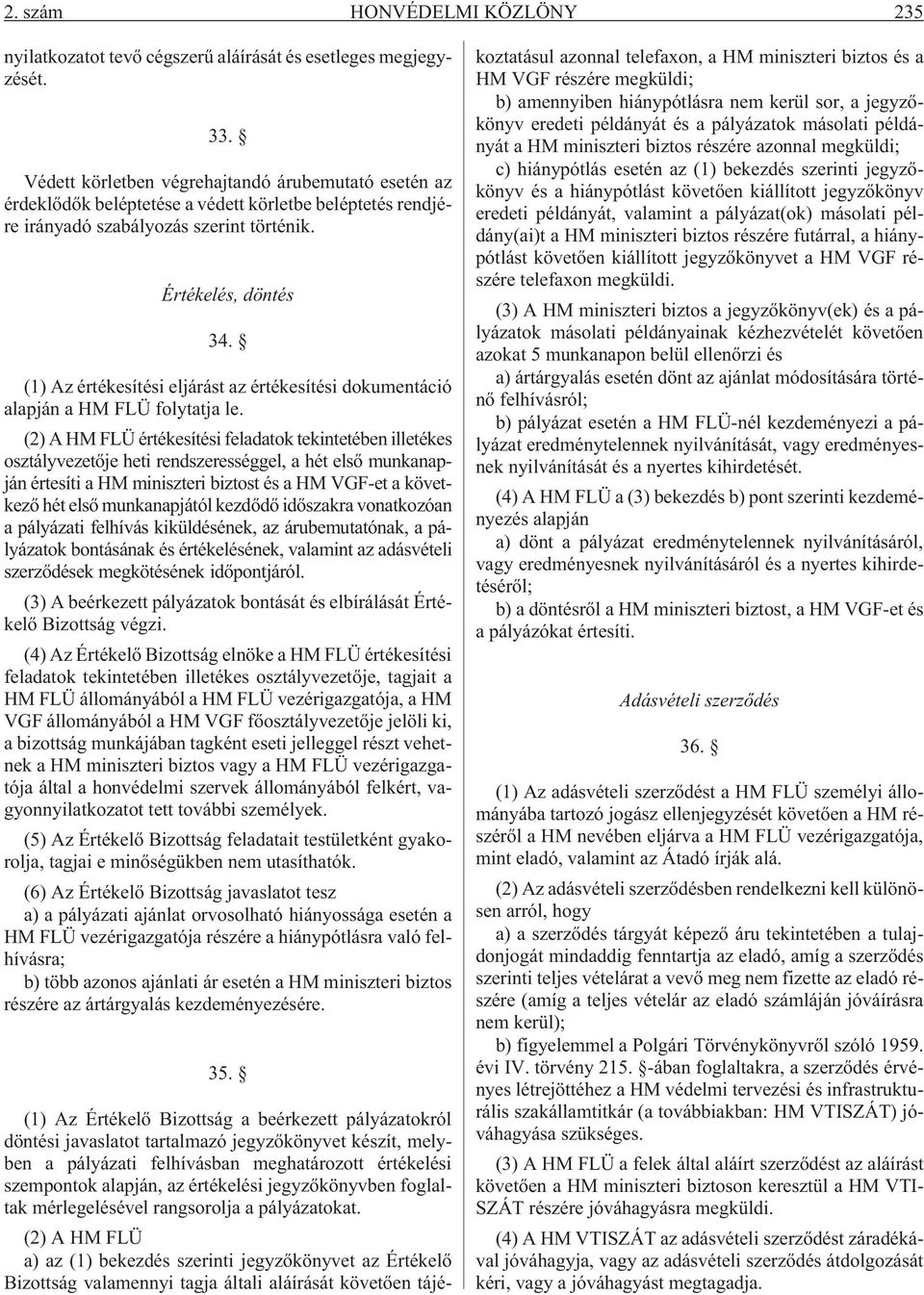 (1) Az értékesítési eljárást az értékesítési dokumentáció alapján a HM FLÜ folytatja le.