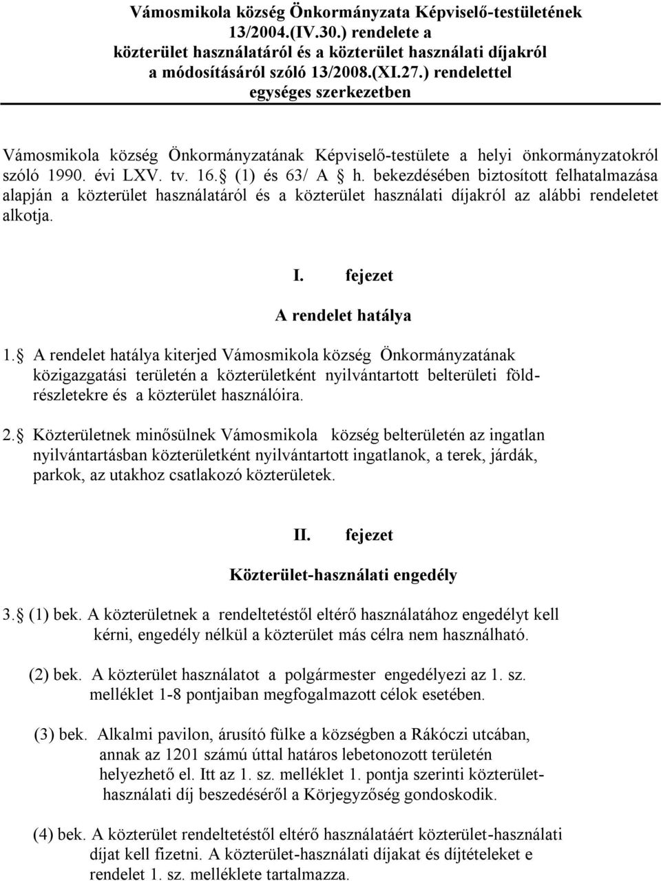 bekezdésében biztosított felhatalmazása alapján a közterület használatáról és a közterület használati díjakról az alábbi rendeletet alkotja. I. fejezet A rendelet hatálya 1.