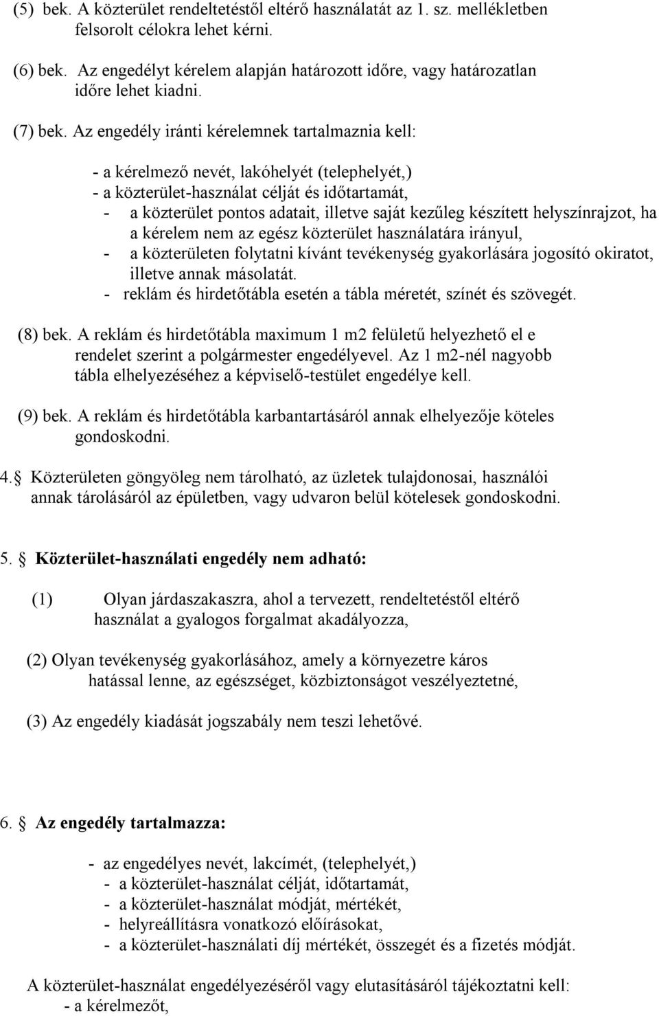 Az engedély iránti kérelemnek tartalmaznia kell: - a kérelmező nevét, lakóhelyét (telephelyét,) - a közterület-használat célját és időtartamát, - a közterület pontos adatait, illetve saját kezűleg