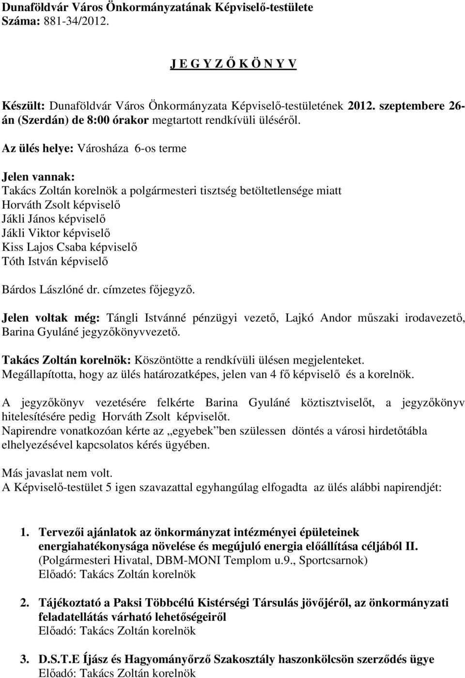 Az ülés helye: Városháza 6-os terme Jelen vannak: Takács Zoltán korelnök a polgármesteri tisztség betöltetlensége miatt Horváth Zsolt képviselő Jákli János képviselő Jákli Viktor képviselő Kiss Lajos