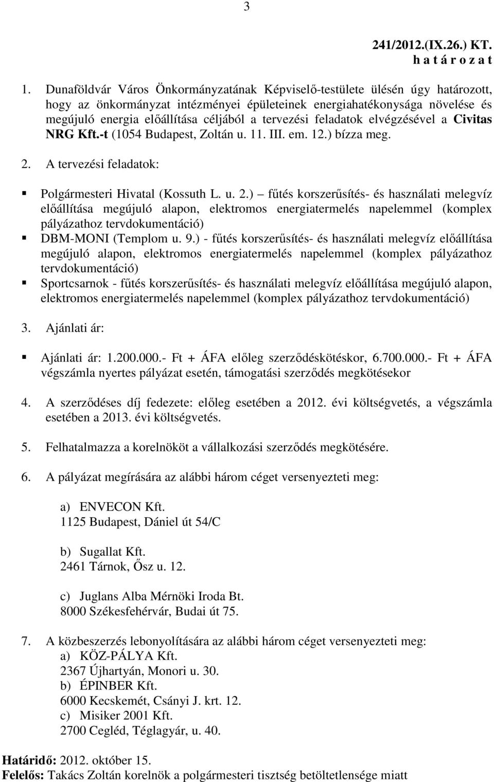 tervezési feladatok elvégzésével a Civitas NRG Kft.-t (1054 Budapest, Zoltán u. 11. III. em. 12.) bízza meg. 2.