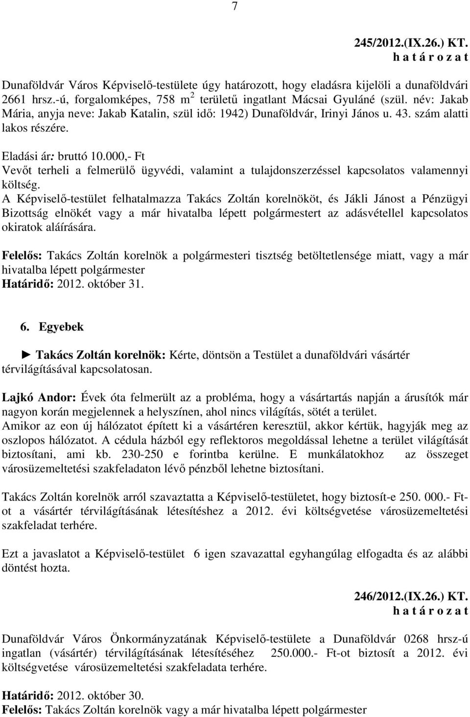 000,- Ft Vevőt terheli a felmerülő ügyvédi, valamint a tulajdonszerzéssel kapcsolatos valamennyi költség.