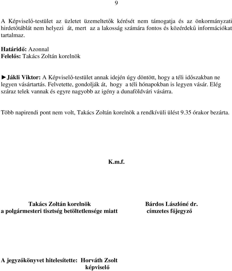 Felvetette, gondolják át, hogy a téli hónapokban is legyen vásár. Elég száraz telek vannak és egyre nagyobb az igény a dunaföldvári vásárra.