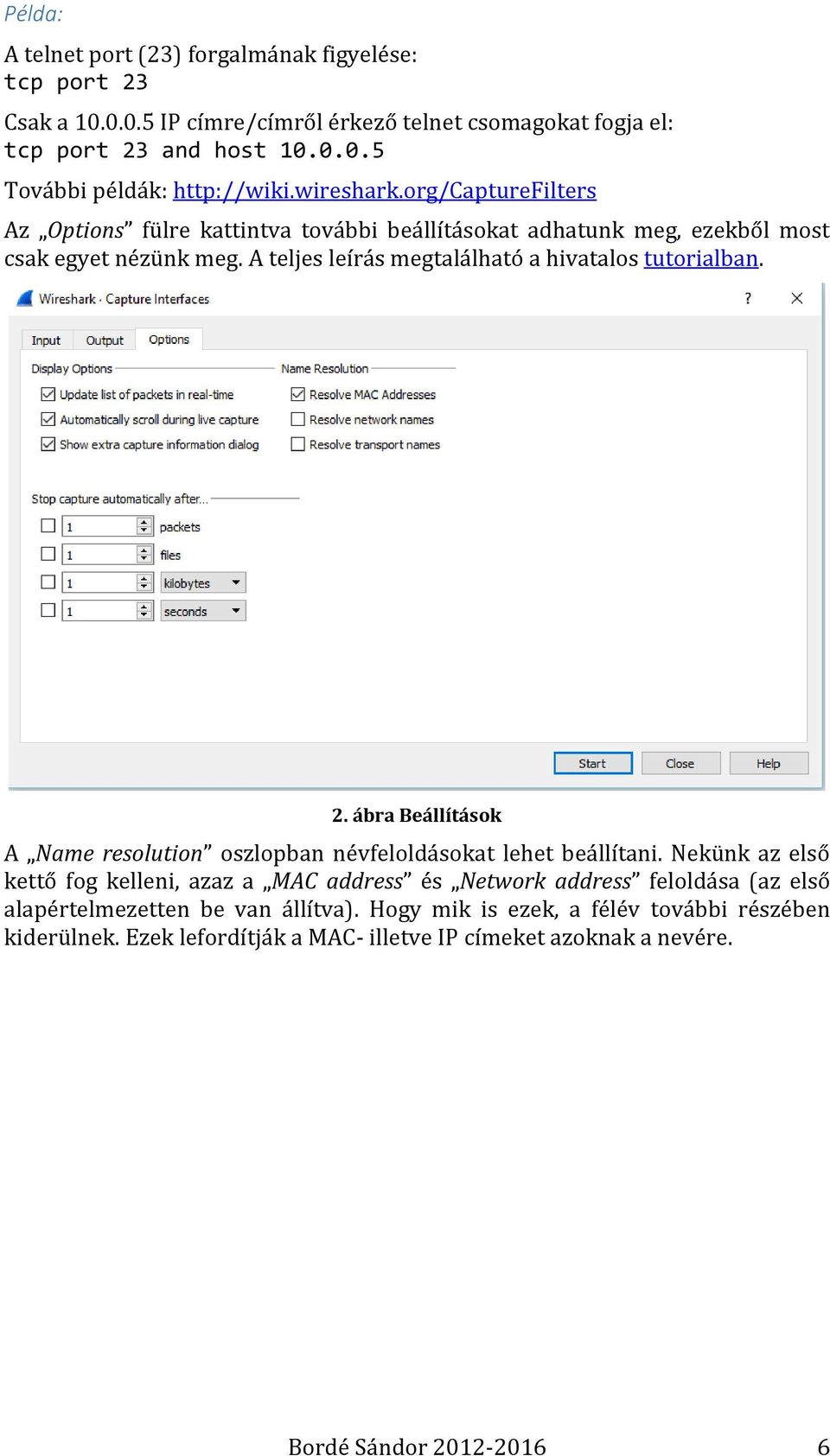 A teljes leírás megtalálható a hivatalos tutorialban. 2. ábra Beállítások A Name resolution oszlopban névfeloldásokat lehet beállítani.